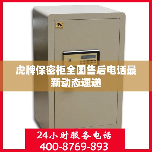 虎牌保密柜全国售后电话最新动态速递