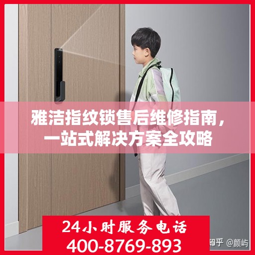 雅洁指纹锁售后维修指南，一站式解决方案全攻略