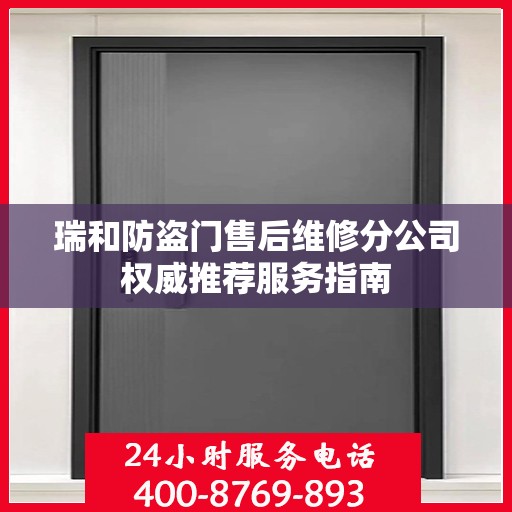 瑞和防盗门售后维修分公司权威推荐服务指南