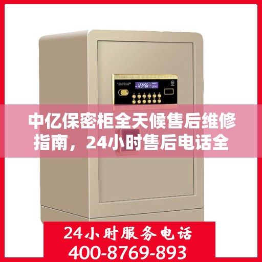 中亿保密柜全天候售后维修指南，24小时售后电话全解析