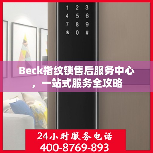 Beck指纹锁售后服务中心，一站式服务全攻略