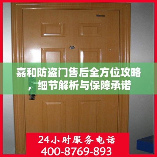 嘉和防盗门售后全方位攻略，细节解析与保障承诺