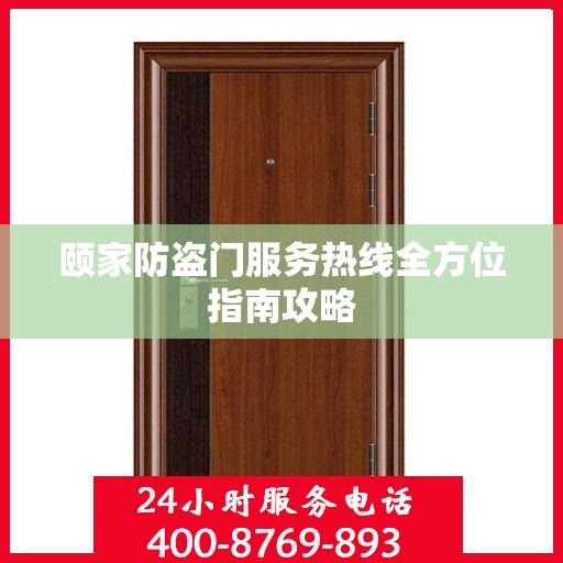 颐家防盗门服务热线全方位指南攻略