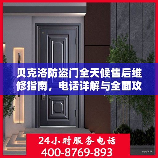 贝克洛防盗门全天候售后维修指南，电话详解与全面攻略
