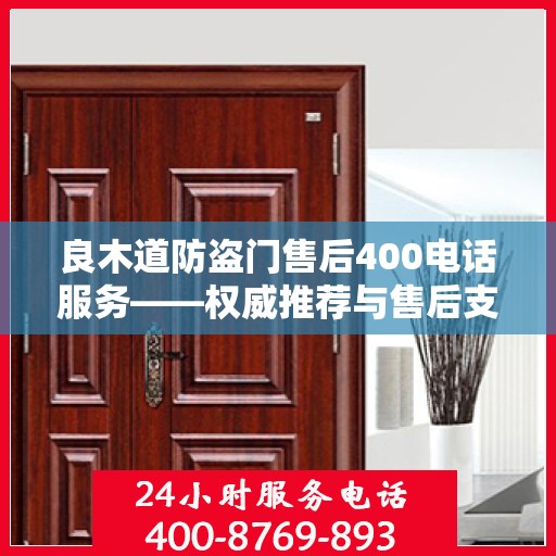 良木道防盗门售后400电话服务——权威推荐与售后支持