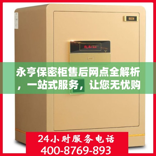 永亨保密柜售后网点全解析，一站式服务，让您无忧购物！