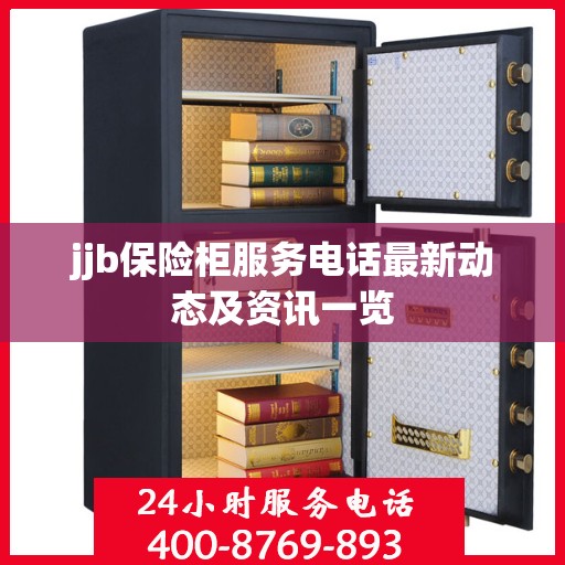 jjb保险柜服务电话最新动态及资讯一览