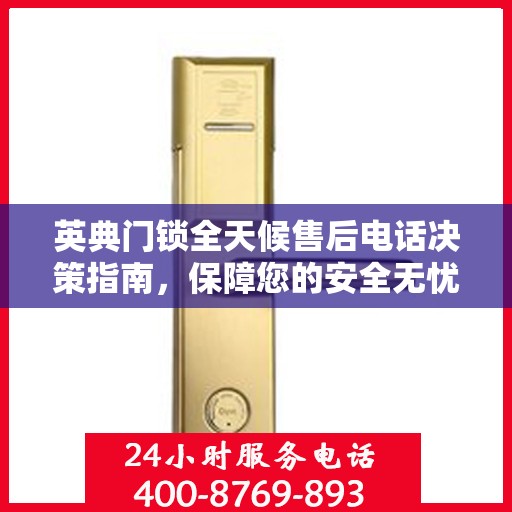 英典门锁全天候售后电话决策指南，保障您的安全无忧之选