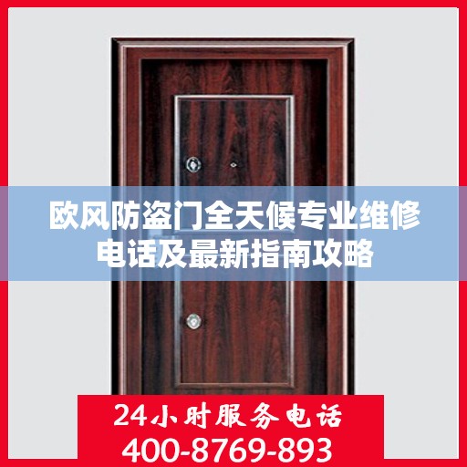 欧风防盗门全天候专业维修电话及最新指南攻略