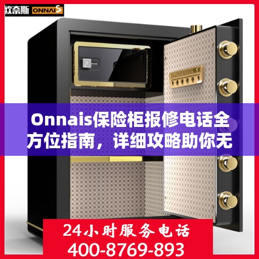 Onnais保险柜报修电话全方位指南，详细攻略助你无忧