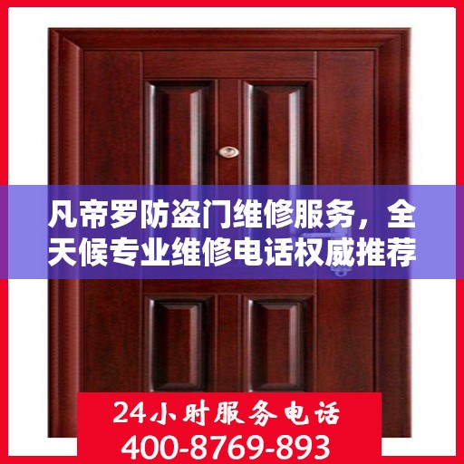 凡帝罗防盗门维修服务，全天候专业维修电话权威推荐