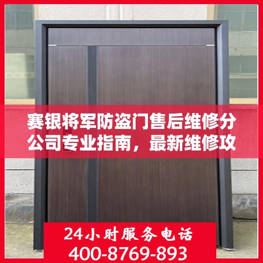 赛银将军防盗门售后维修分公司专业指南，最新维修攻略速递
