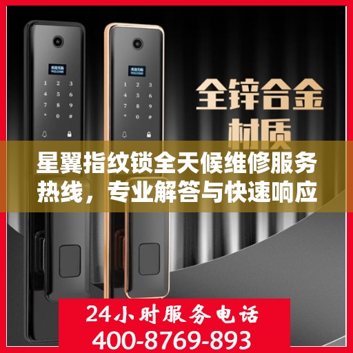 星翼指纹锁全天候维修服务热线，专业解答与快速响应指南