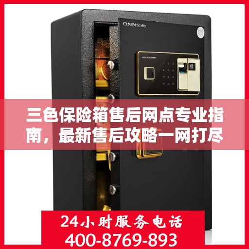 三色保险箱售后网点专业指南，最新售后攻略一网打尽