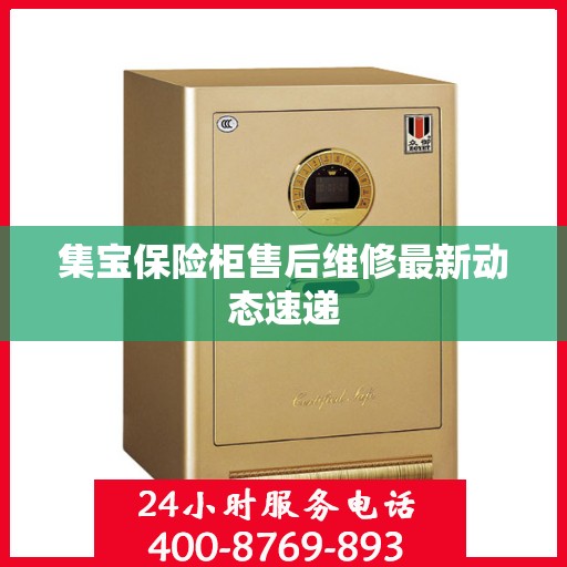 集宝保险柜售后维修最新动态速递
