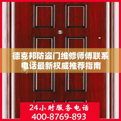 德克邦防盗门维修师傅联系电话最新权威推荐指南