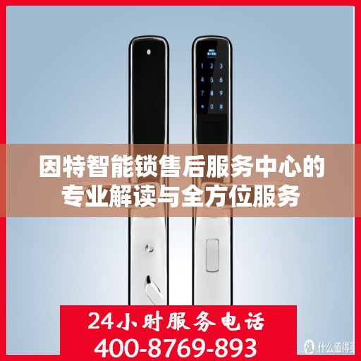 因特智能锁售后服务中心的专业解读与全方位服务