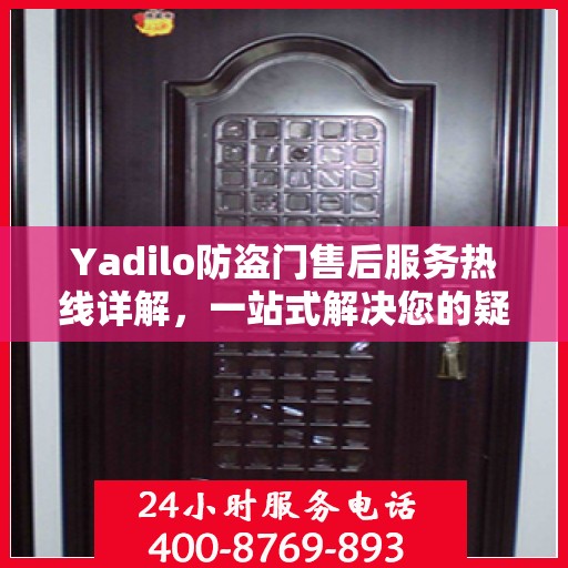 Yadilo防盗门售后服务热线详解，一站式解决您的疑问和需求