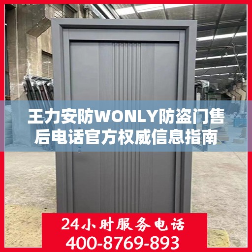王力安防WONLY防盗门售后电话官方权威信息指南