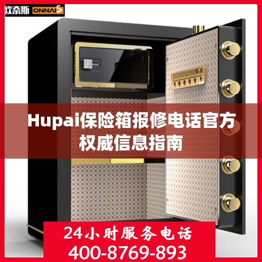 Hupai保险箱报修电话官方权威信息指南
