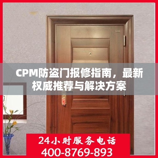 CPM防盗门报修指南，最新权威推荐与解决方案