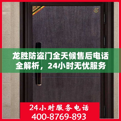 龙胜防盗门全天候售后电话全解析，24小时无忧服务一网打尽