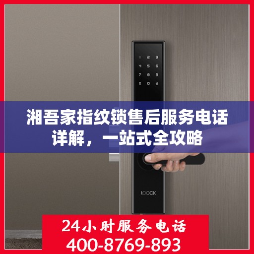 湘吾家指纹锁售后服务电话详解，一站式全攻略