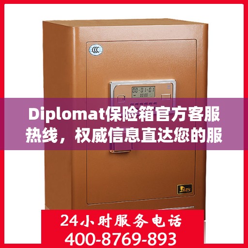 Diplomat保险箱官方客服热线，权威信息直达您的服务需求
