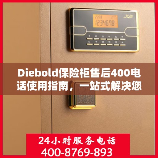 Diebold保险柜售后400电话使用指南，一站式解决您的疑问与需求