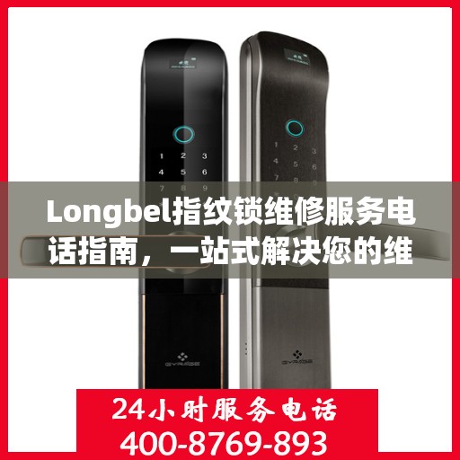 Longbel指纹锁维修服务电话指南，一站式解决您的维修需求