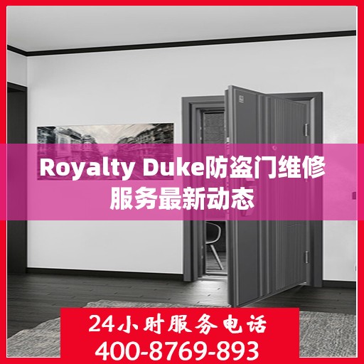 Royalty Duke防盗门维修服务最新动态