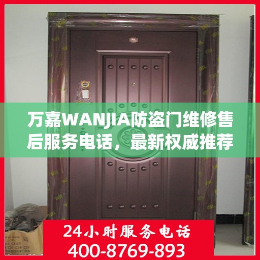 万嘉WANJIA防盗门维修售后服务电话，最新权威推荐及维修指南