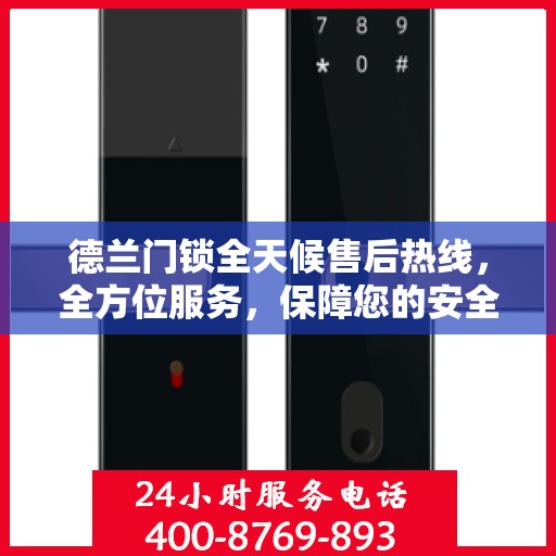 德兰门锁全天候售后热线，全方位服务，保障您的安全锁事无忧