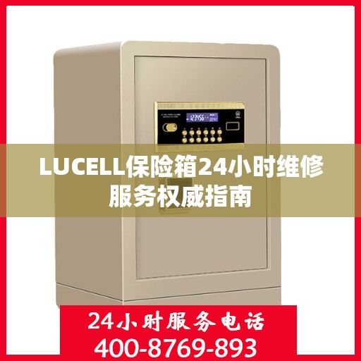 LUCELL保险箱24小时维修服务权威指南