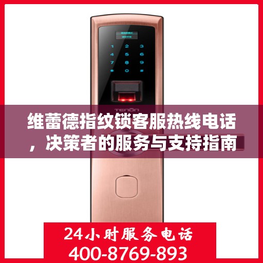 维蕾德指纹锁客服热线电话，决策者的服务与支持指南