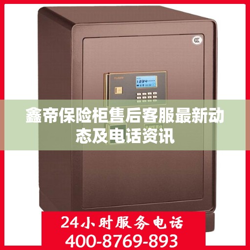 鑫帝保险柜售后客服最新动态及电话资讯