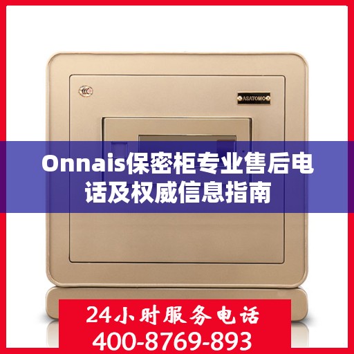 Onnais保密柜专业售后电话及权威信息指南