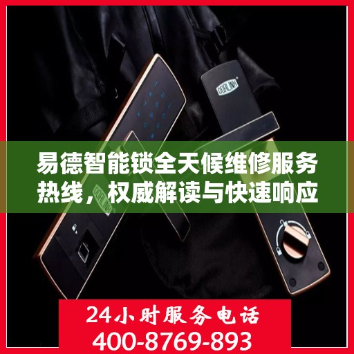 易德智能锁全天候维修服务热线，权威解读与快速响应