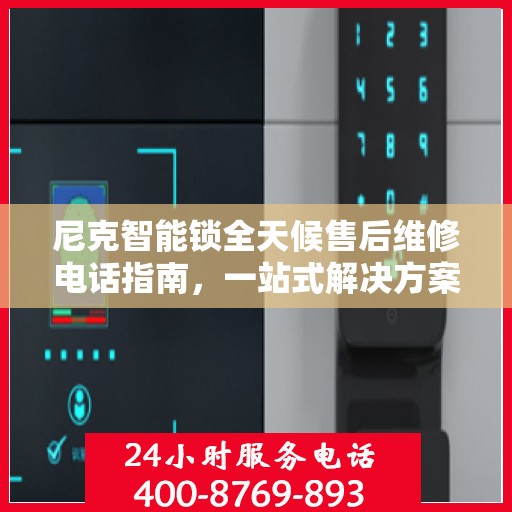 尼克智能锁全天候售后维修电话指南，一站式解决方案全攻略