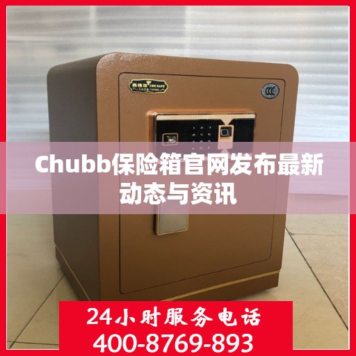 Chubb保险箱官网发布最新动态与资讯