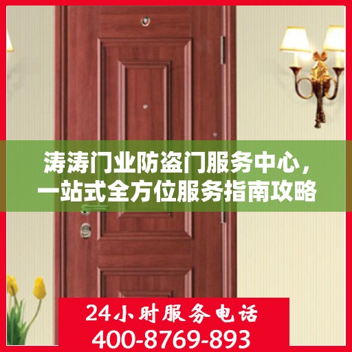涛涛门业防盗门服务中心，一站式全方位服务指南攻略