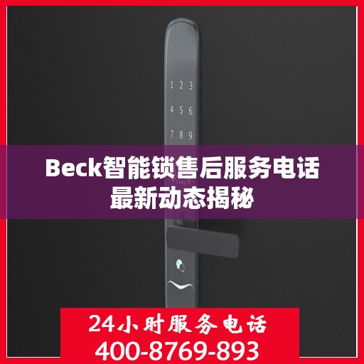 Beck智能锁售后服务电话最新动态揭秘