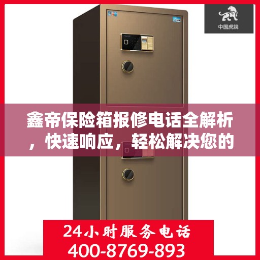 鑫帝保险箱报修电话全解析，快速响应，轻松解决您的维修需求