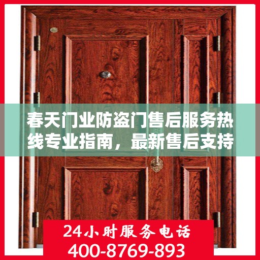 春天门业防盗门售后服务热线专业指南，最新售后支持攻略