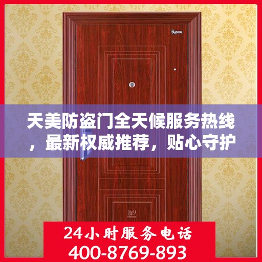 天美防盗门全天候服务热线，最新权威推荐，贴心守护您的安全门户