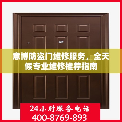 意博防盗门维修服务，全天候专业维修推荐指南