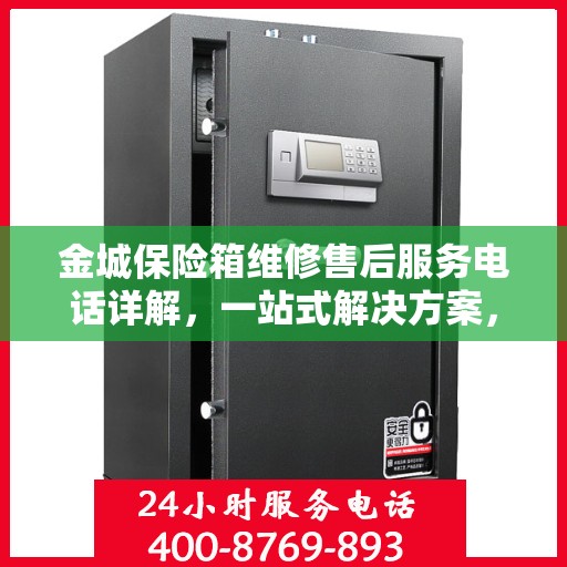 金城保险箱维修售后服务电话详解，一站式解决方案，让您轻松读懂！