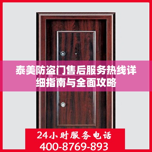 泰美防盗门售后服务热线详细指南与全面攻略
