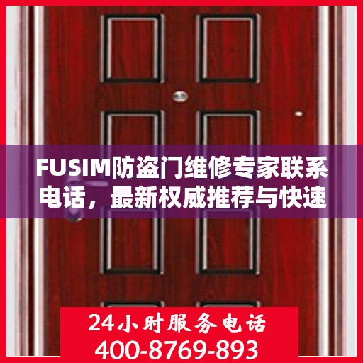 FUSIM防盗门维修专家联系电话，最新权威推荐与快速响应服务
