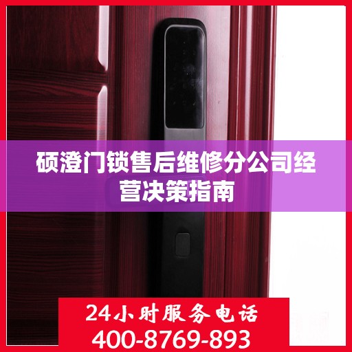 硕澄门锁售后维修分公司经营决策指南